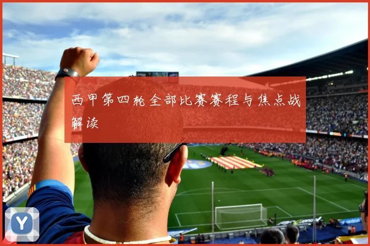 西甲第四轮全部比赛赛程与焦点战解读