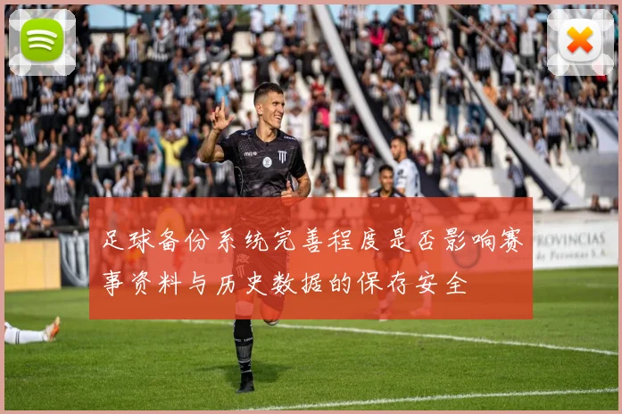 足球备份系统完善程度是否影响赛事资料与历史数据的保存安全